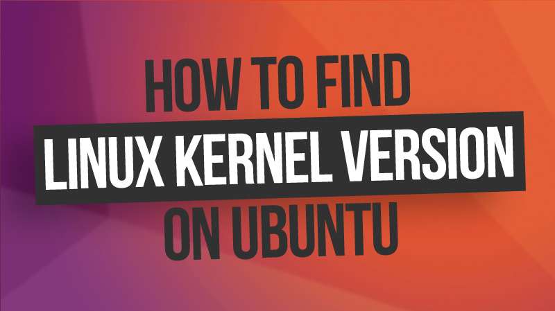 How to Check Linux Kernel Version on Ubuntu & Linux Mint