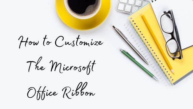 How to Customize the Microsoft Office Ribbon