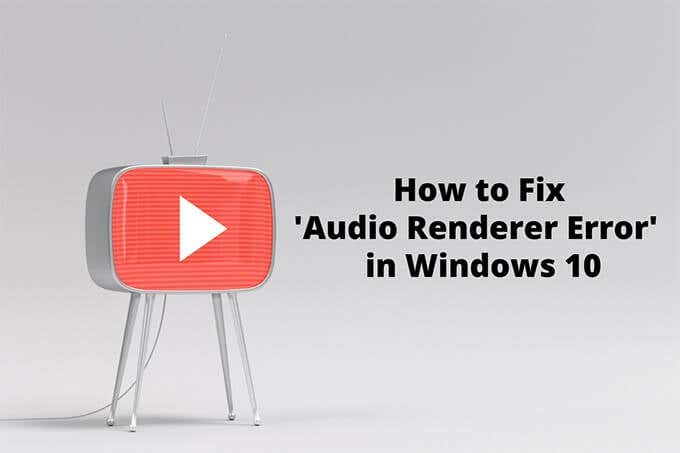 How to Fix an Audio Renderer Error in Windows 10