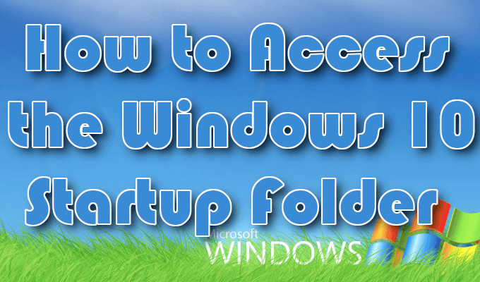 How to Access the Windows 10 Startup Folder