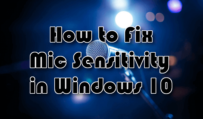 How to Fix Mic Sensitivity in Windows 10